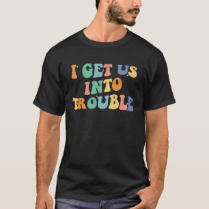 I Get Us Into Trouble Matching Best Friend Groovy T-Shirt