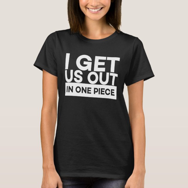 I Get Us Out In One Piece  Friend  Matching Couple T-Shirt (Front)