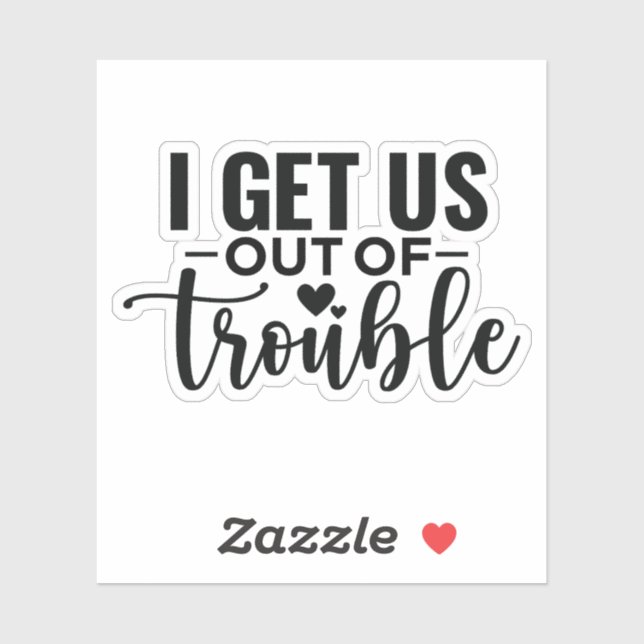 I Get Us Out of Trouble Sticker (Sheet)