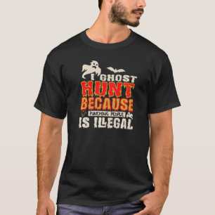 I Ghost Hunt Punching People Illegal Ghost Hunter  T-Shirt
