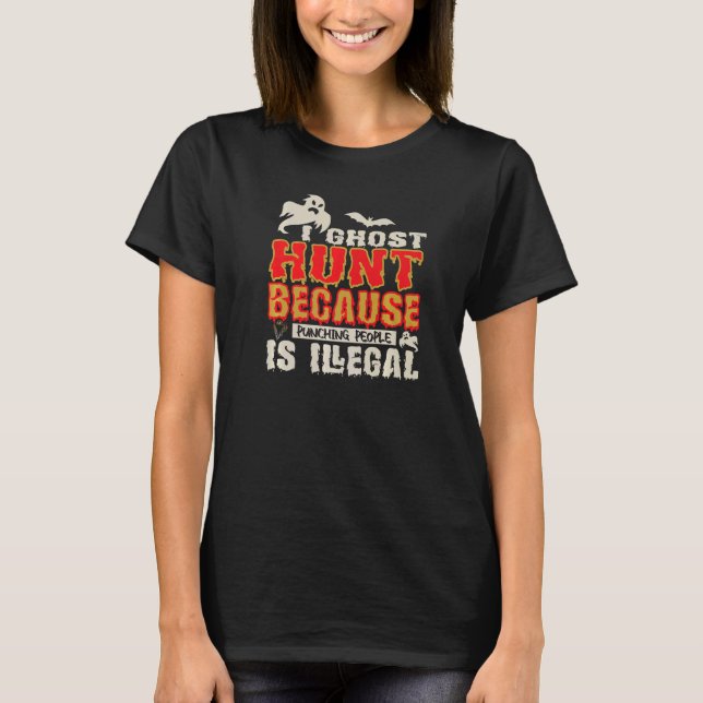 I Ghost Hunt Punching People Illegal Ghost Hunter  T-Shirt (Front)