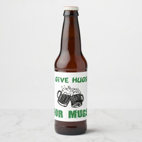 I give hugs for mugs funny beer label