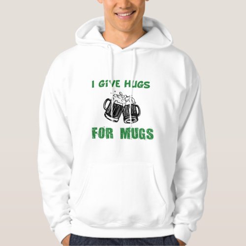 I give hugs for mugs funny st patricks day beer  hoodie