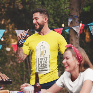 I Give In To Beer Pressure T-Shirt