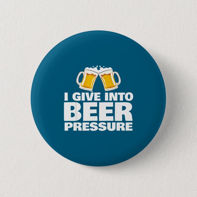 I Give Into Beer Pressure Funny Beer Drinking  Button (Front)