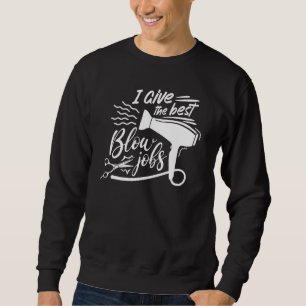 I Give The Best Blow Hair Jobs Hairdresser Hairst Sweatshirt