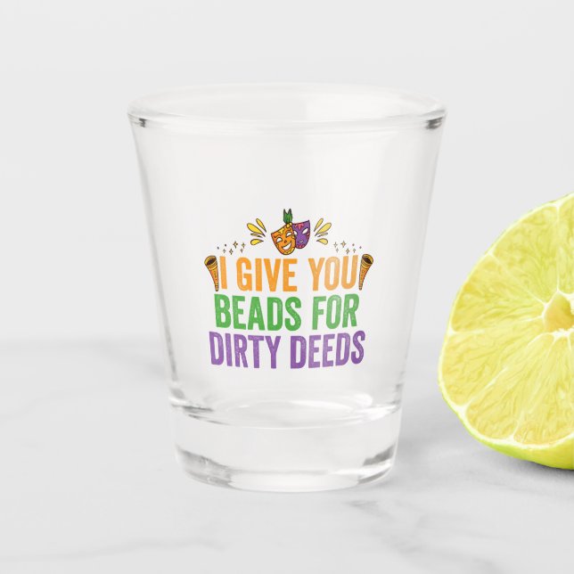 I Give You Beads For Dirty Deeds Funny Mardi Gras  Shot Glass (Front)