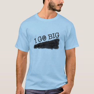 I go big T-Shirt