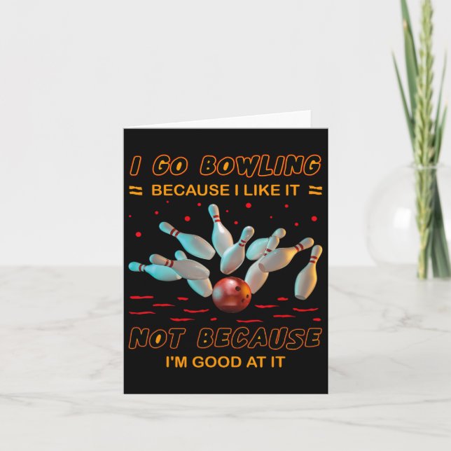 I Go Bowling Because I Like It Not Because I'm Goo Card (Front)