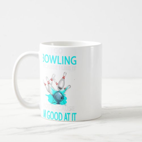 I go bowling because I like it not because Im goo Coffee Mug