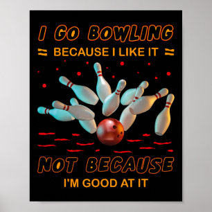 I Go Bowling Because I Like It Not Because I'm Goo Poster