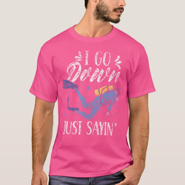 I Go Down Just Sayin' Divers Dive Diver Lover Scub T-Shirt (Front)