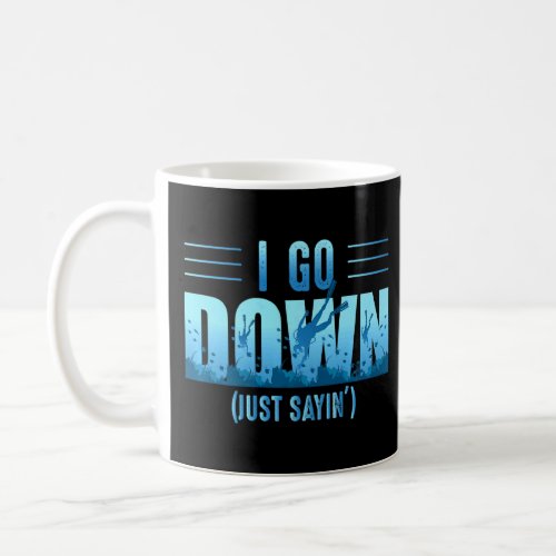 I Go Down Just Sayin Diving Dive Master Scuba Div Coffee Mug