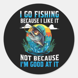 I-go Fishing Because I-like It Not Because I'm Goo Classic Round Sticker