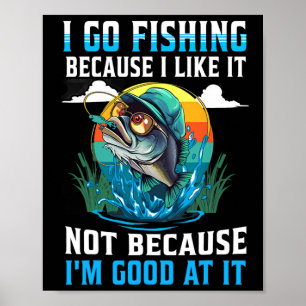 I-go Fishing Because I-like It Not Because I'm Goo Poster