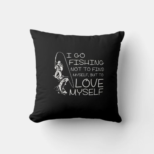 i go fishing not to find myself but to love my sel throw pillow