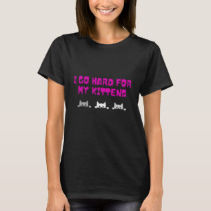 I Go Hard for My Kittens T-Shirt