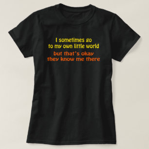 I go in my Own Little World They Know me There T-Shirt