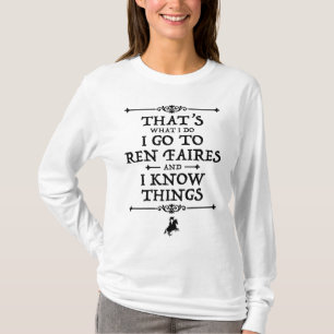 I Go To Ren Faires And I Know Things T-Shirt