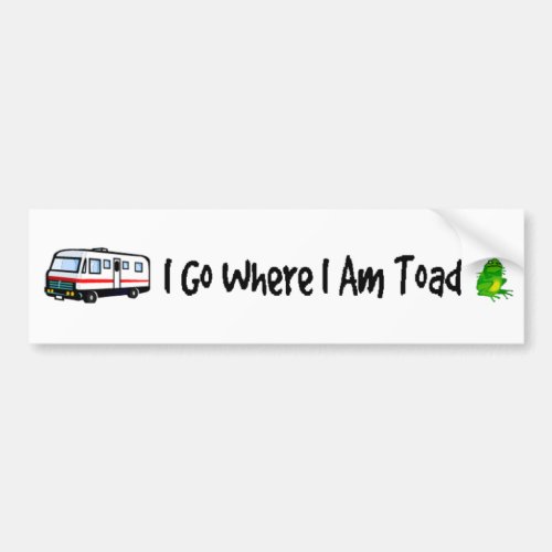 I Go Where I Am Toad Bumper Sticker