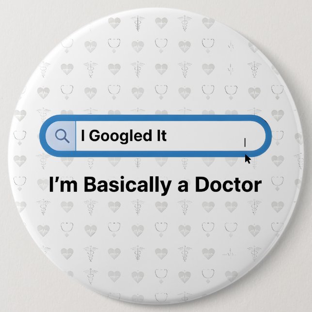 I Googled It. I’m Basically a Doctor Button (Front)