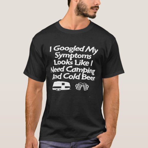 I Googled My Symptoms Funny Camping And Beer  1 T_Shirt