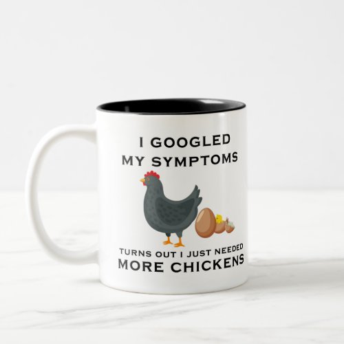 I Googled My Symptoms I Just Need More Chickens  Two_Tone Coffee Mug