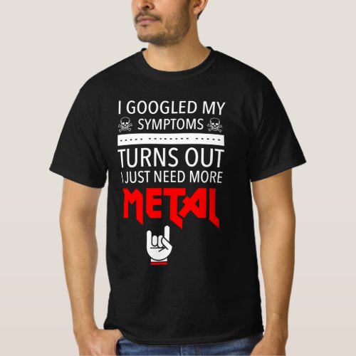 I Googled My Symptoms Just Need More Metal T_Shirt