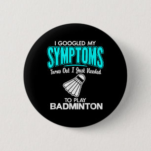 I Googled My Symptoms To Play Badminton  Button
