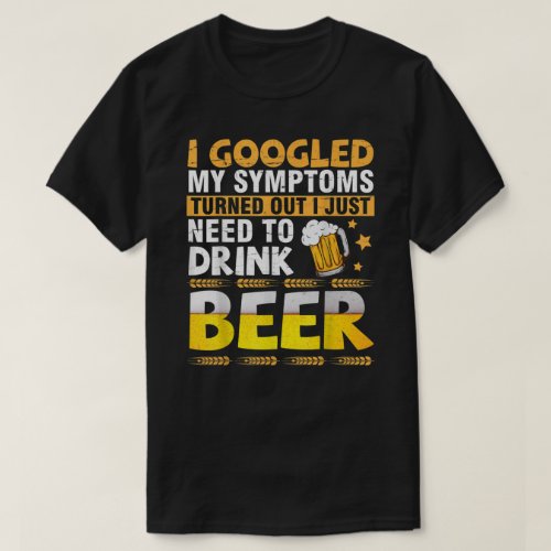 I Googled My Symptoms Turned Out I Just Need To Dr T_Shirt