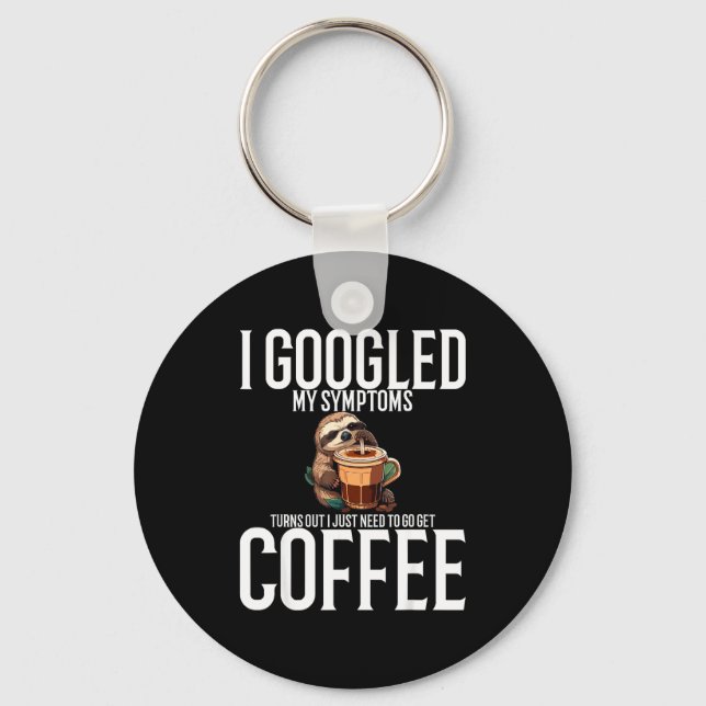 I Googled My Symptoms Turns Out I Just Need To Go  Keychain (Front)