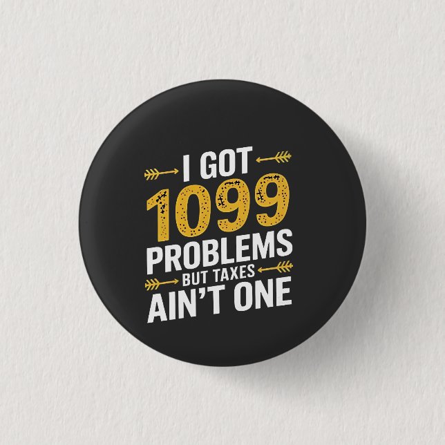 I Got 1099 Problems but Taxes Ain't One Button (Front)