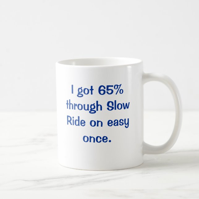 I got 65% through Slow Ride on easy once. Coffee Mug (Right)