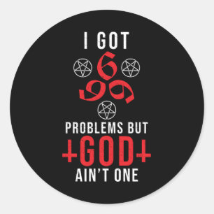 I Got 666 Problem But God Ain't One Classic Round Sticker