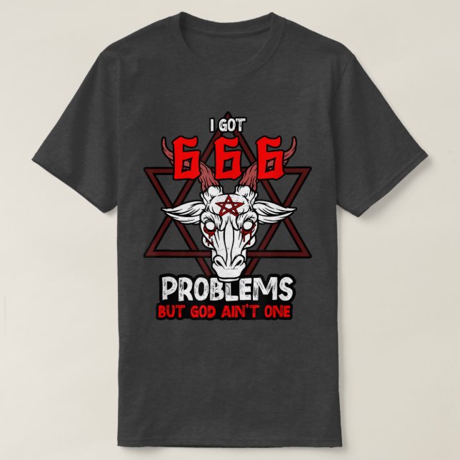 I Got 666 Problem but God Aint One Satanic Goat S T-Shirt (Design Front)