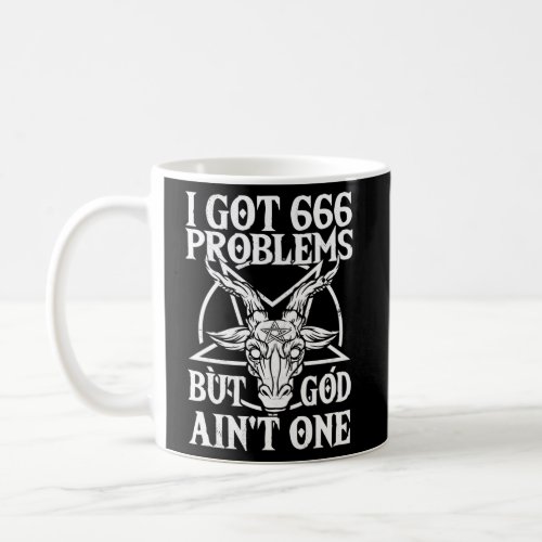 I Got 666 Problems But God Aint One Baphomet Satan Coffee Mug