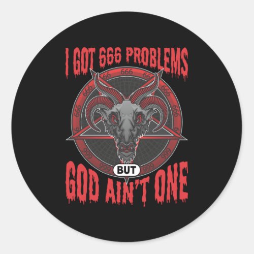 I Got 666 Problems But God Aint One Satanic Baphom Classic Round Sticker