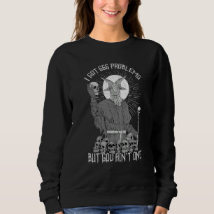 I Got 666 Problems I Satanic Goat Head Sweatshirt