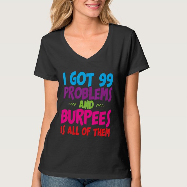 I Got 99 Problems And Burpees Is All Of Them    T-Shirt (Front)