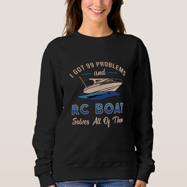 I Got 99 Problems And RC Boat Model Funny RC Boats Sweatshirt (Front)