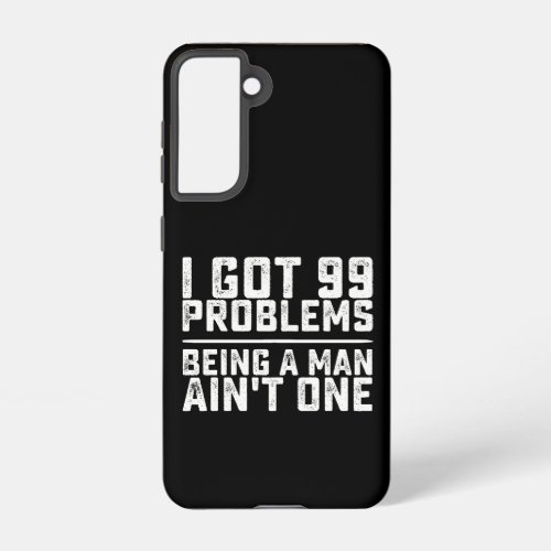 I Got 99 Problems Being A Man Aint One Samsung Galaxy S21 Case