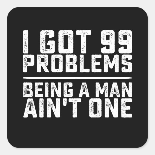 I Got 99 Problems Being A Man Ain't One Square Sticker (Front)