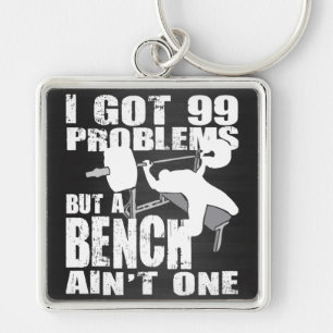 I Got 99 Problems But A Bench Ain't One Keychain
