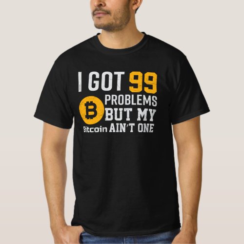 I Got 99 Problems But Bitcoin Aint One T_Shirt