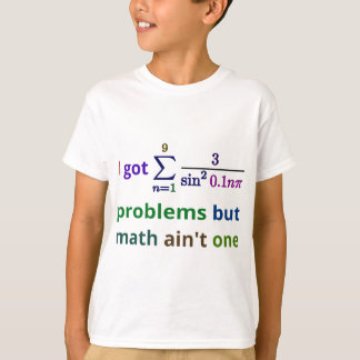 I got 99 problems but math ain't one T-Shirt
