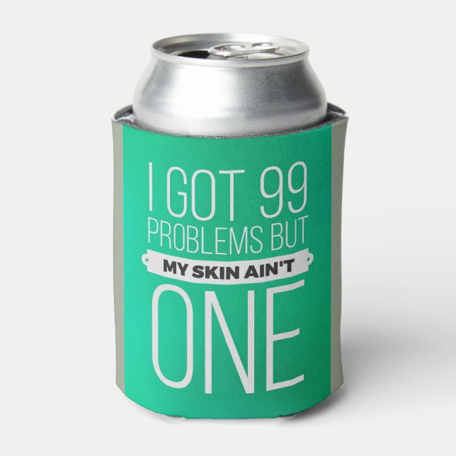 I got 99 problems but my skin ... beer cozie can cooler (Can Front)