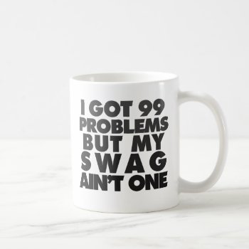 I Got 99 Problems Coffee Mug by Hipster_Farms at Zazzle