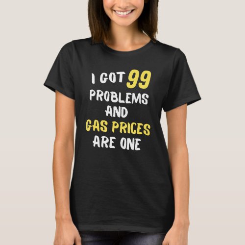 I Got 99 Problems  Inflation High Gas Prices T_Shirt