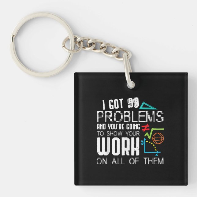 I Got 99 Problems Show Your Work Math Teacher Keychain (Front)