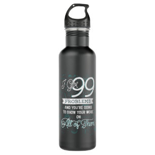 I got 99 problems stainless steel water bottle